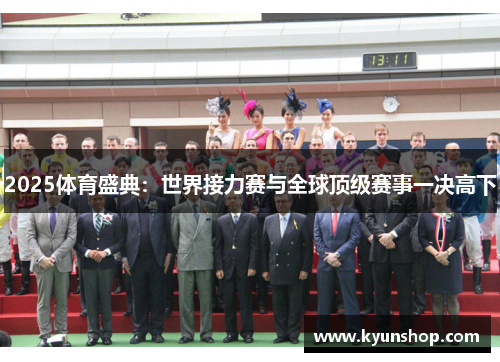 2025体育盛典：世界接力赛与全球顶级赛事一决高下