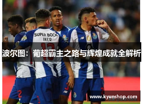 波尔图:葡超霸主之路与辉煌成就全解析 波尔图:葡超霸主之路与辉煌成就全解析