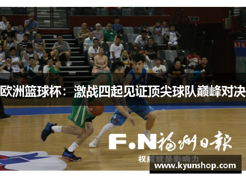 欧洲篮球杯:激战四起见证顶尖球队巅峰对决 欧洲篮球杯:激战四起见证顶尖球队巅峰对决