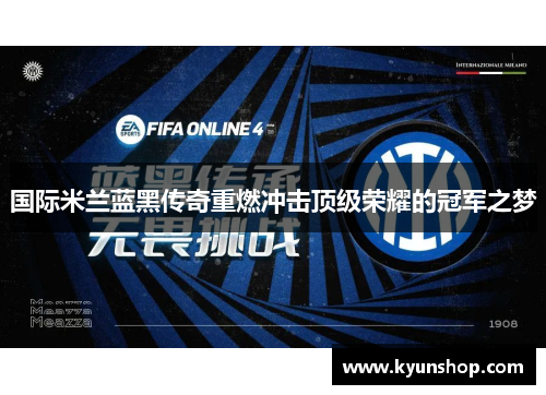 国际米兰蓝黑传奇重燃冲击顶级荣耀的冠军之梦