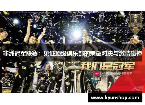 非洲冠军联赛:见证顶级俱乐部的荣耀对决与激情碰撞 非洲冠军联赛:见证顶级俱乐部的荣耀对决与激情碰撞