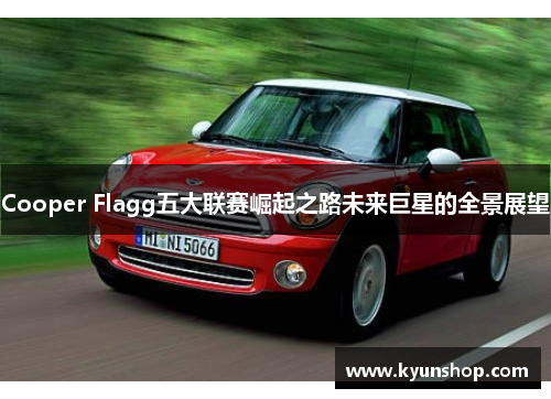 Cooper Flagg五大联赛崛起之路未来巨星的全景展望