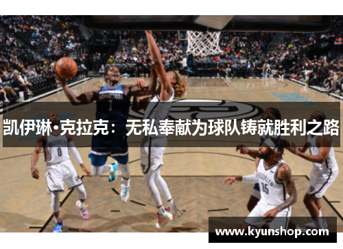 凯伊琳·克拉克:无私奉献为球队铸就胜利之路 凯伊琳·克拉克:无私奉献为球队铸就胜利之路